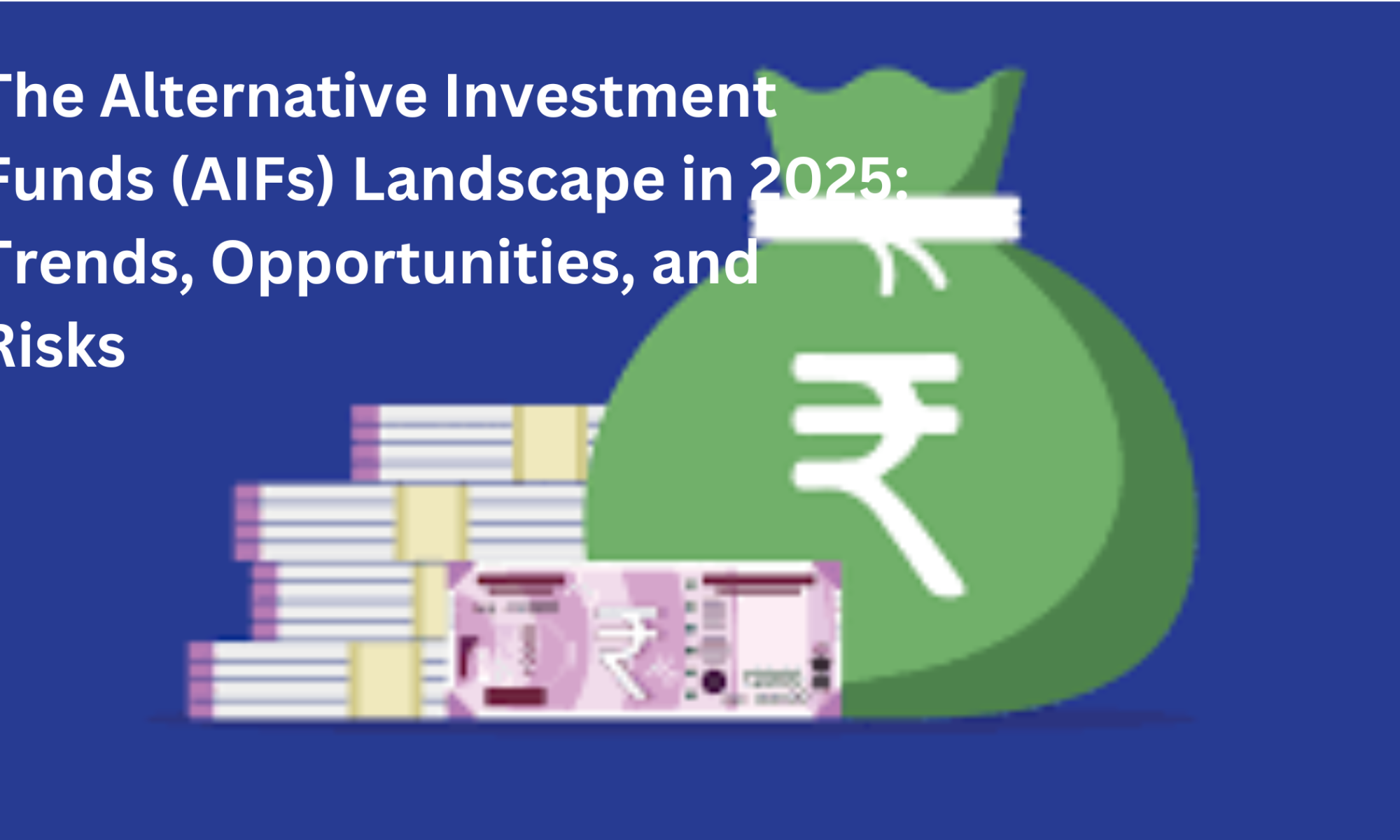 The Alternative Investment Funds (AIFs) Landscape in 2025: Trends, Opportunities, and Risks